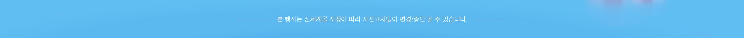 본 행사는 신세계몰 사정에 따라 사전고지 없이 변경/중단될 수 있습니다.